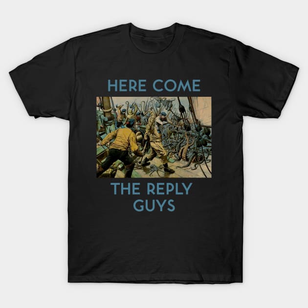 Here Come the Reply Guys T-Shirt by kenrobin